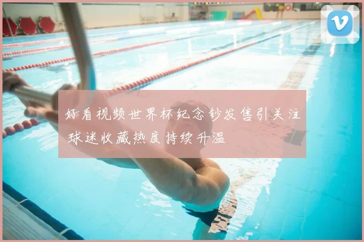 好看视频世界杯纪念钞发售引关注 球迷收藏热度持续升温