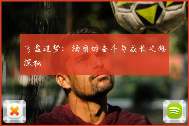 飞盘追梦：杨丽的奋斗与成长之路探秘