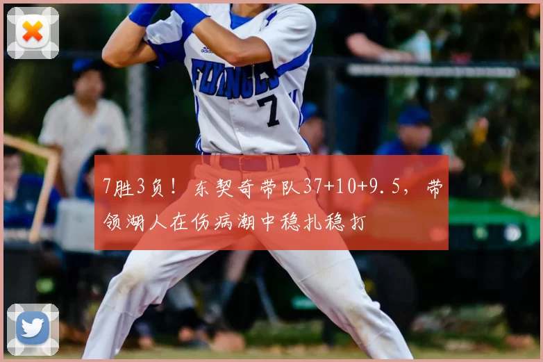 7胜3负！东契奇带队37+10+9.5，带领湖人在伤病潮中稳扎稳打