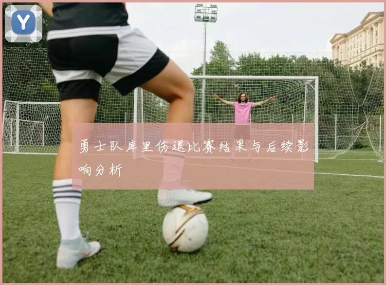 勇士队库里伤退比赛结果与后续影响分析