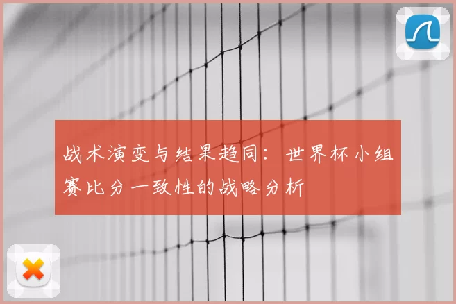 战术演变与结果趋同：世界杯小组赛比分一致性的战略分析