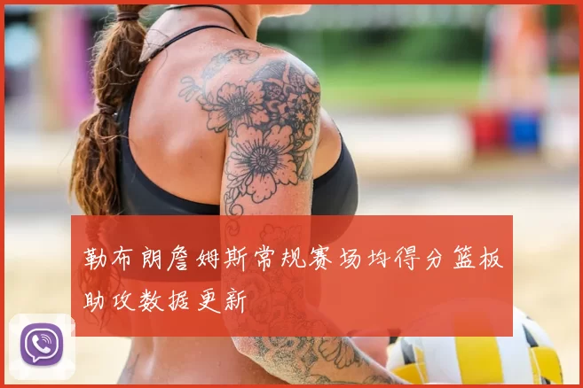 勒布朗詹姆斯常规赛场均得分篮板助攻数据更新
