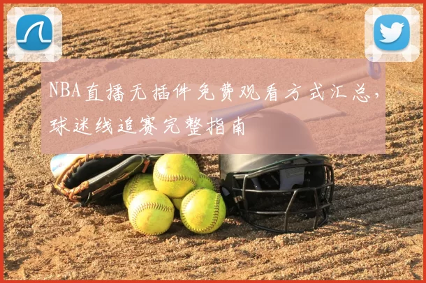 NBA直播无插件免费观看方式汇总，球迷线追赛完整指南