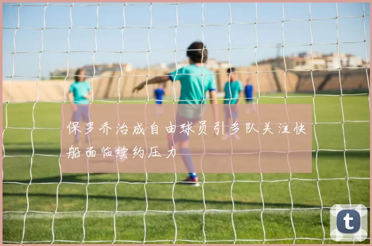 保罗乔治成自由球员引多队关注快船面临续约压力