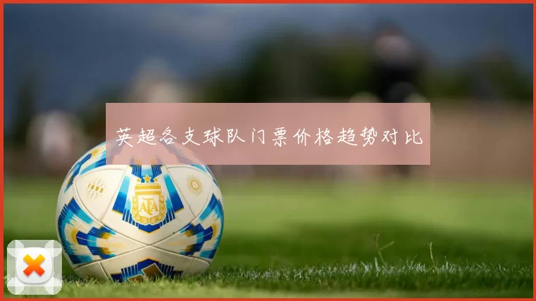 英超各支球队门票价格趋势对比