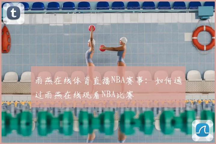 雨燕在线体育直播NBA赛事：如何通过雨燕在线观看NBA比赛