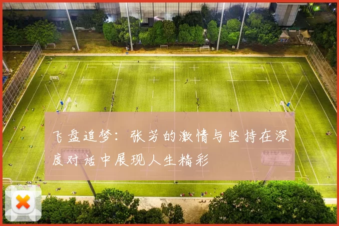 飞盘追梦：张芳的激情与坚持在深度对话中展现人生精彩