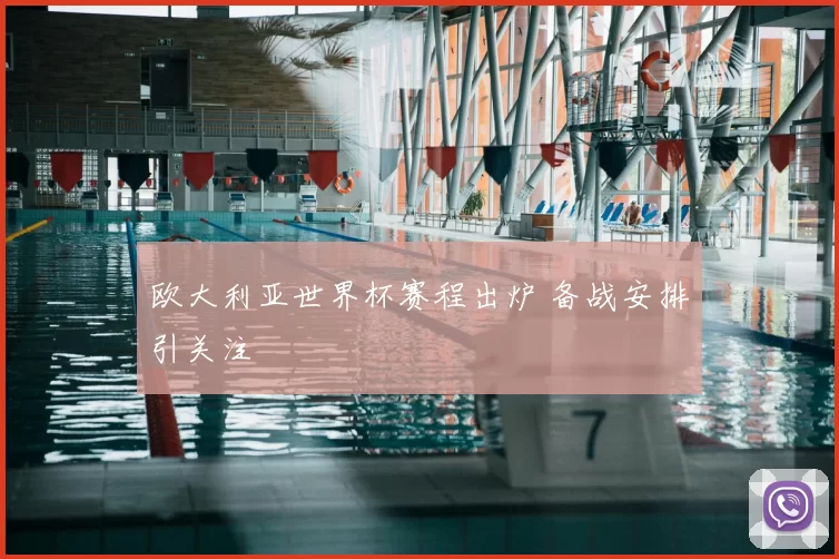 欧大利亚世界杯赛程出炉 备战安排引关注