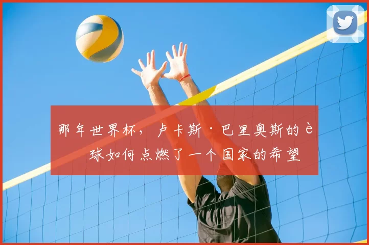 那年世界杯，卢卡斯·巴里奥斯的进球如何点燃了一个国家的希望