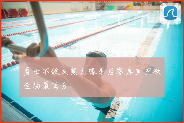 勇士不敌灰熊无缘季后赛库里空砍全场最高分