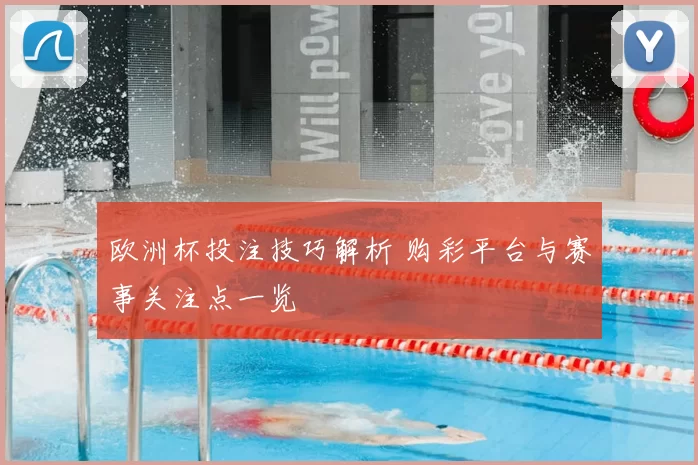 欧洲杯投注技巧解析 购彩平台与赛事关注点一览