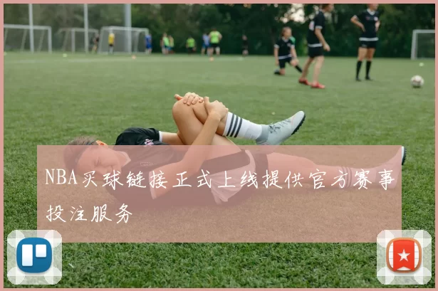 NBA买球链接正式上线提供官方赛事投注服务