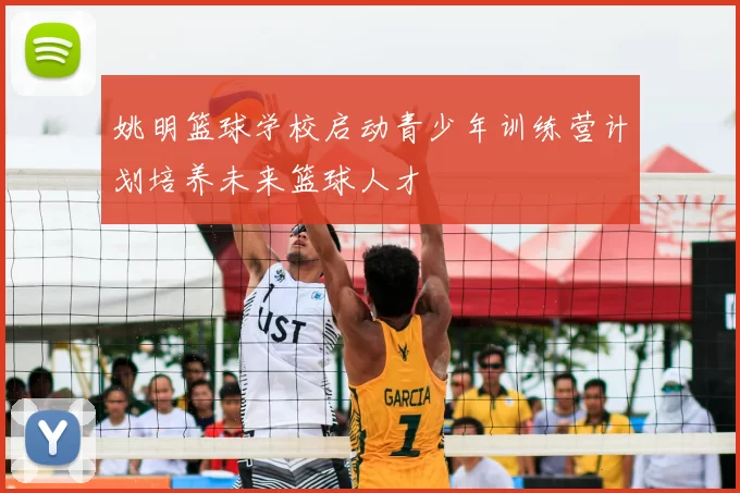 姚明篮球学校启动青少年训练营计划培养未来篮球人才