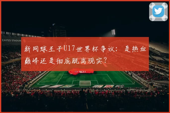新网球王子U17世界杯争议:是热血巅峰还是彻底脱离现实?