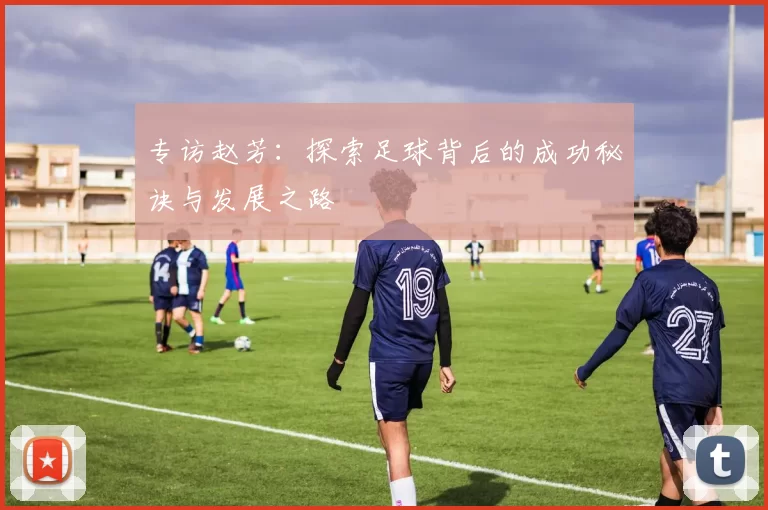 专访赵芳：探索足球背后的成功秘诀与发展之路