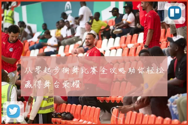 从零起步街舞比赛全攻略助你轻松赢得舞台荣耀