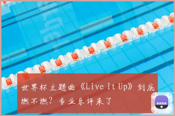 世界杯主题曲《Live It Up》到底燃不燃？专业乐评来了