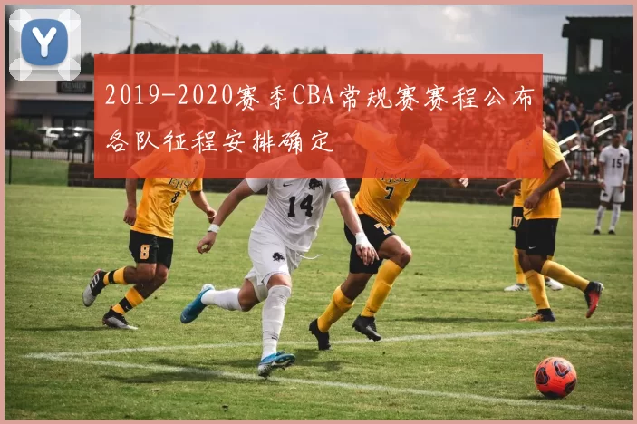 2019-2020赛季CBA常规赛赛程公布各队征程安排确定
