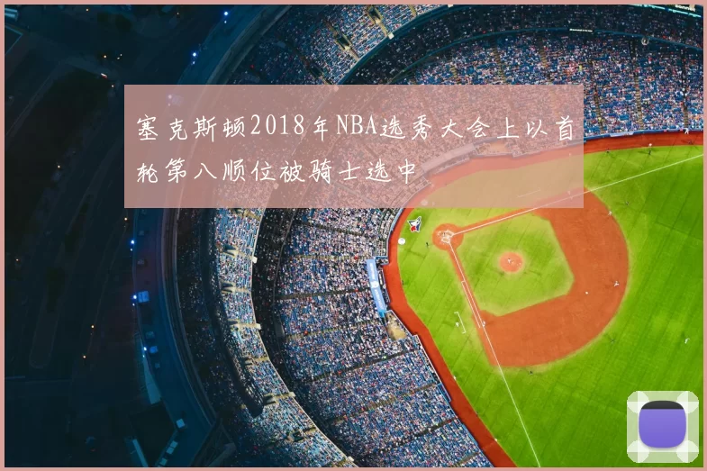 塞克斯顿2018年NBA选秀大会上以首轮第八顺位被骑士选中