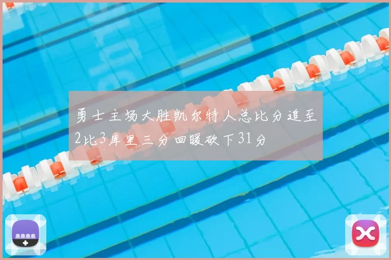 勇士主场大胜凯尔特人总比分追至2比3库里三分回暖砍下31分