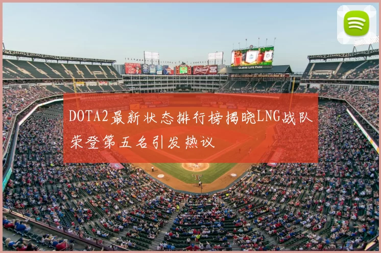 DOTA2最新状态排行榜揭晓LNG战队荣登第五名引发热议